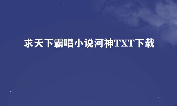 求天下霸唱小说河神TXT下载