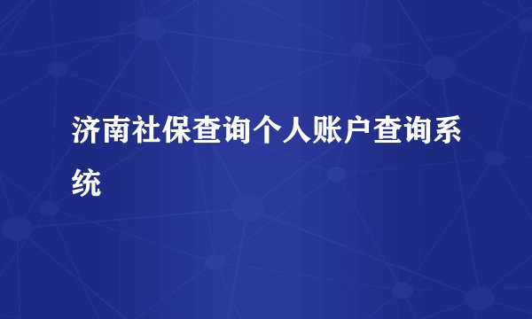 济南社保查询个人账户查询系统