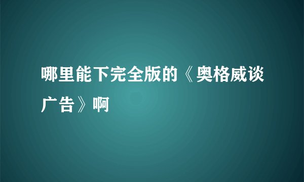 哪里能下完全版的《奥格威谈广告》啊