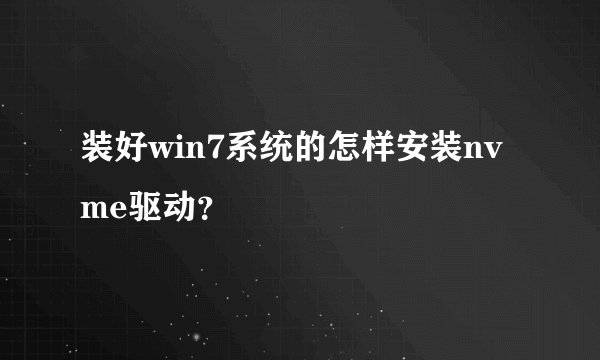 装好win7系统的怎样安装nvme驱动？