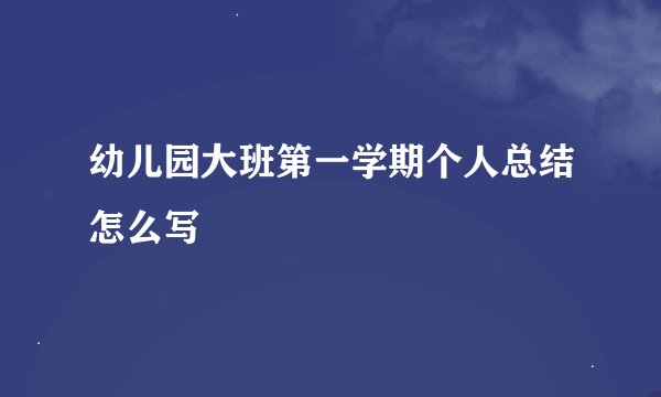 幼儿园大班第一学期个人总结怎么写