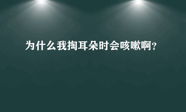 为什么我掏耳朵时会咳嗽啊？