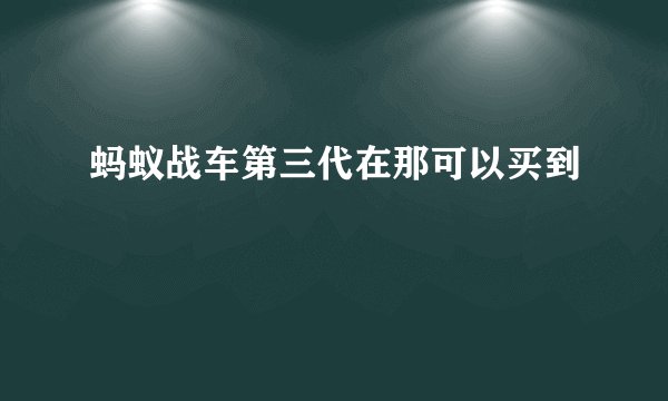 蚂蚁战车第三代在那可以买到