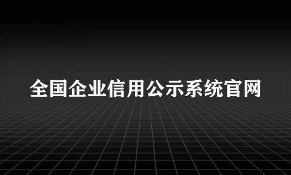 全国企业信用公示系统官网