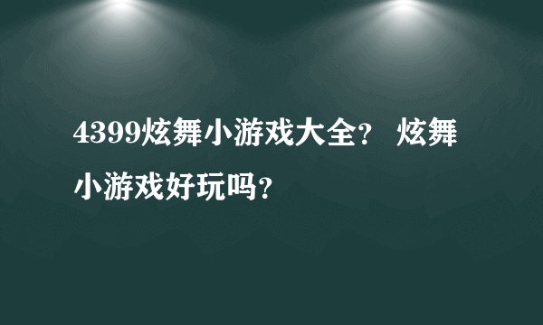 4399炫舞小游戏大全？ 炫舞小游戏好玩吗？