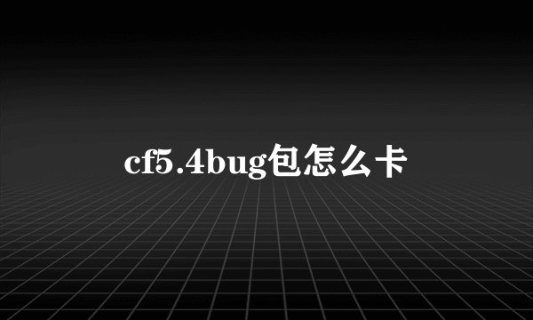 cf5.4bug包怎么卡