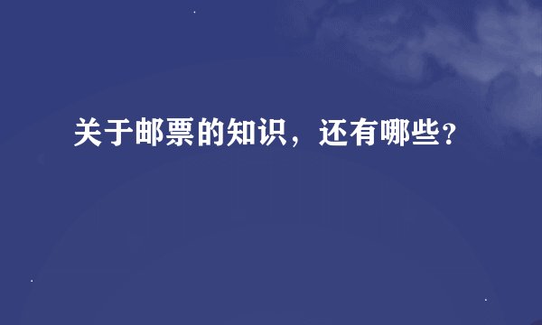 关于邮票的知识，还有哪些？