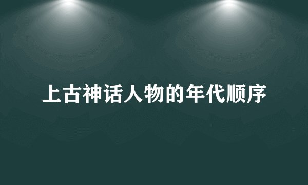 上古神话人物的年代顺序