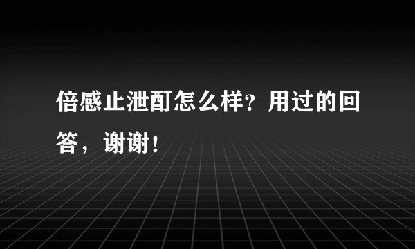 倍感止泄酊怎么样？用过的回答，谢谢！