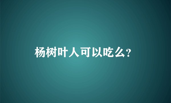 杨树叶人可以吃么？