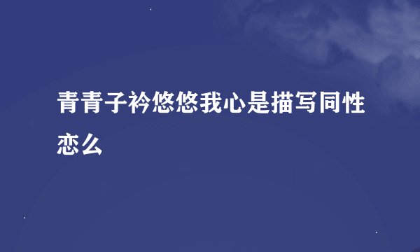 青青子衿悠悠我心是描写同性恋么