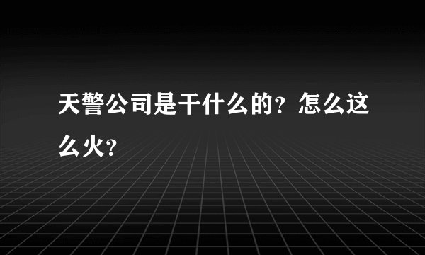 天警公司是干什么的？怎么这么火？