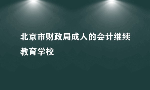 北京市财政局成人的会计继续教育学校