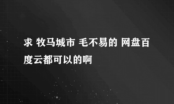 求 牧马城市 毛不易的 网盘百度云都可以的啊