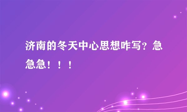 济南的冬天中心思想咋写？急急急！！！