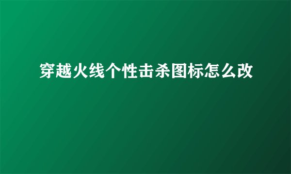 穿越火线个性击杀图标怎么改