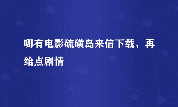 哪有电影硫磺岛来信下载，再给点剧情
