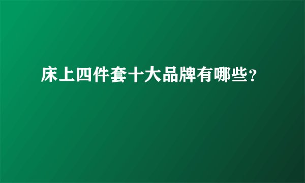 床上四件套十大品牌有哪些？