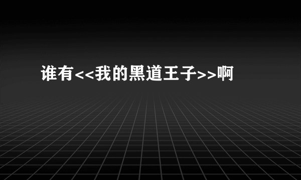 谁有<<我的黑道王子>>啊