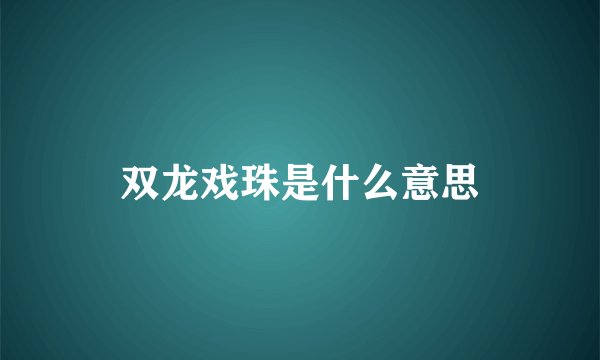 双龙戏珠是什么意思