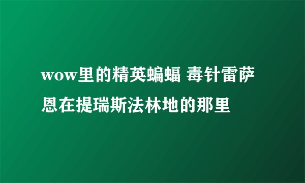 wow里的精英蝙蝠 毒针雷萨恩在提瑞斯法林地的那里