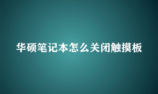 华硕笔记本怎么关闭触摸板