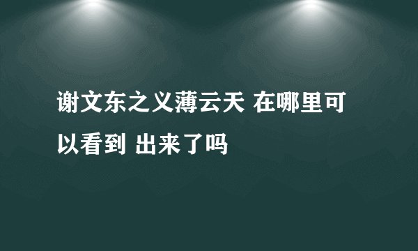 谢文东之义薄云天 在哪里可以看到 出来了吗