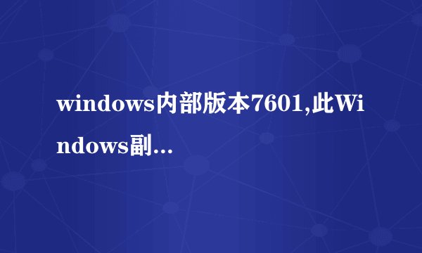 windows内部版本7601,此Windows副本不是正版怎么让他消失?