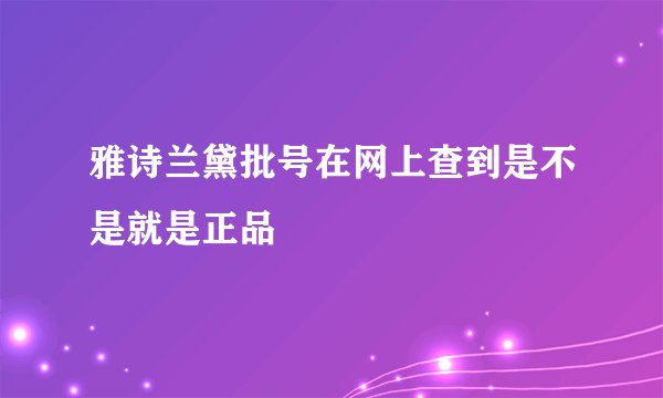 雅诗兰黛批号在网上查到是不是就是正品
