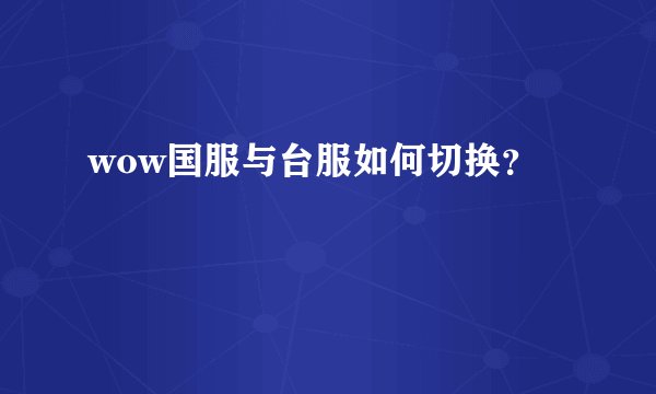 wow国服与台服如何切换？