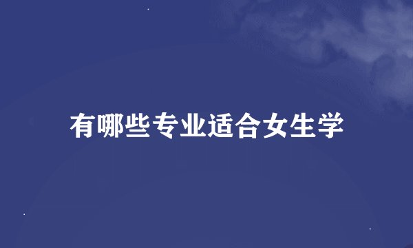 有哪些专业适合女生学
