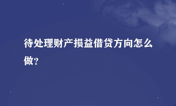 待处理财产损益借贷方向怎么做？