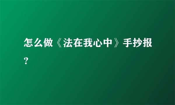 怎么做《法在我心中》手抄报？
