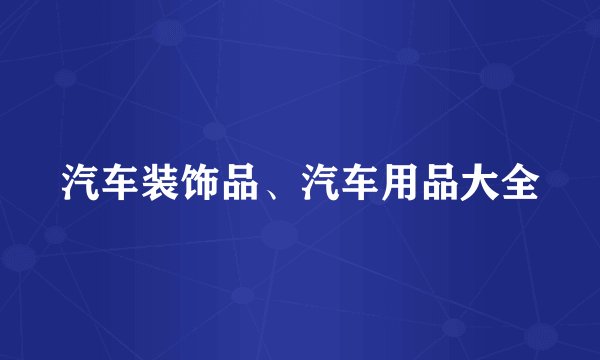 汽车装饰品、汽车用品大全