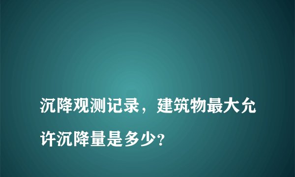 
沉降观测记录，建筑物最大允许沉降量是多少？

