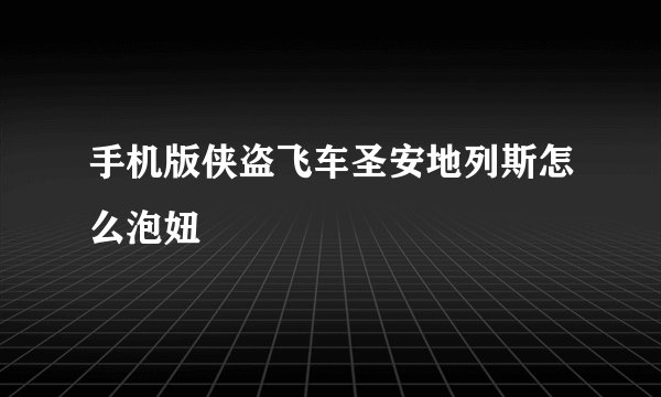 手机版侠盗飞车圣安地列斯怎么泡妞