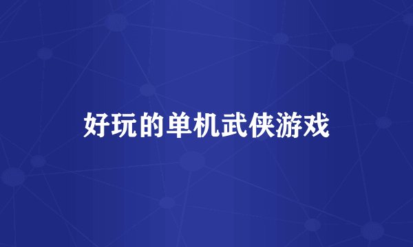 好玩的单机武侠游戏
