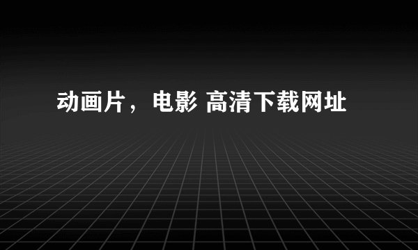 动画片，电影 高清下载网址