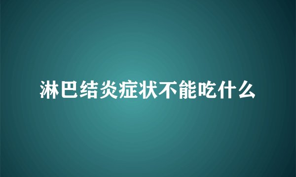 淋巴结炎症状不能吃什么