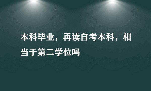 本科毕业，再读自考本科，相当于第二学位吗