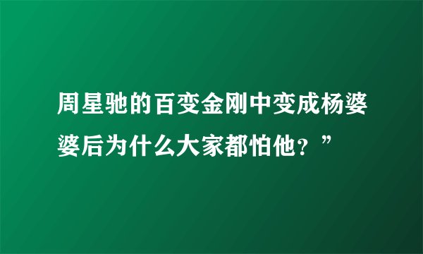 周星驰的百变金刚中变成杨婆婆后为什么大家都怕他？”