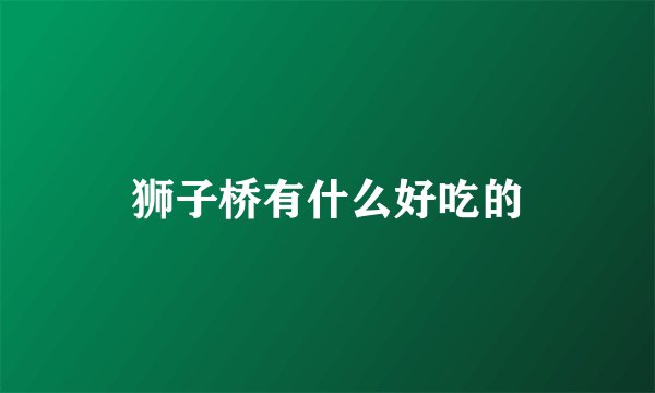 狮子桥有什么好吃的