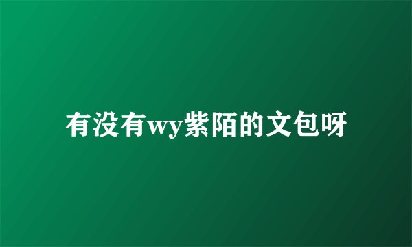 有没有wy紫陌的文包呀