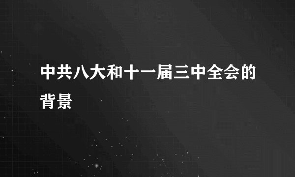 中共八大和十一届三中全会的背景