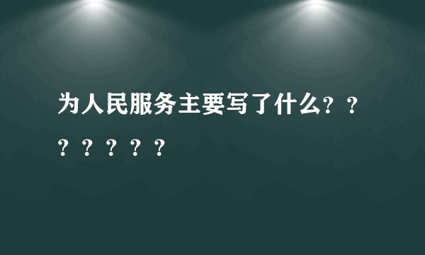为人民服务主要写了什么？？？？？？？