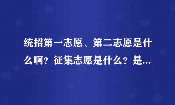 统招第一志愿、第二志愿是什么啊？征集志愿是什么？是不是补录啊？？