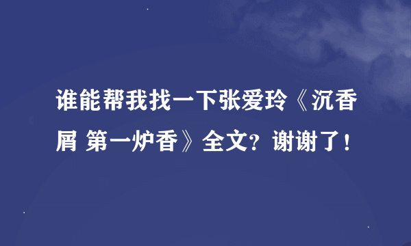 谁能帮我找一下张爱玲《沉香屑 第一炉香》全文？谢谢了！