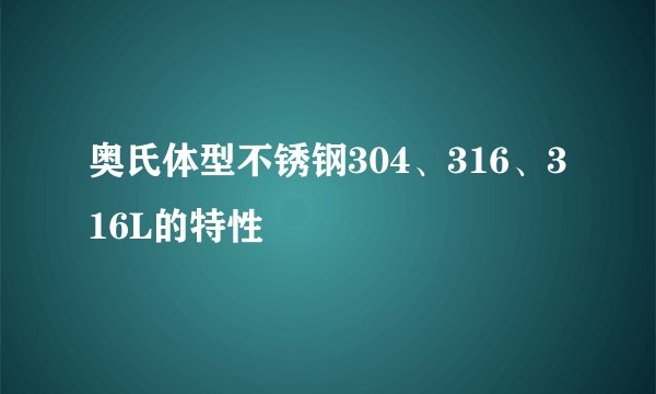 奥氏体型不锈钢304、316、316L的特性