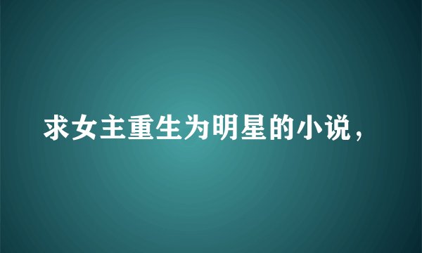 求女主重生为明星的小说，