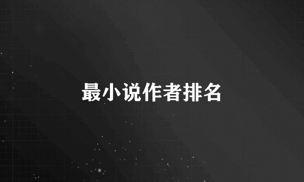 最小说作者排名